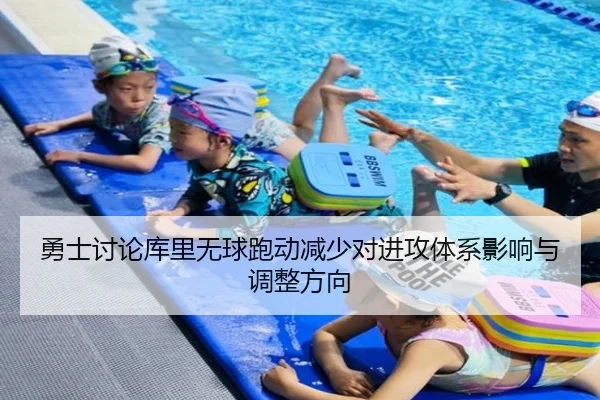 勇士讨论库里无球跑动减少对进攻体系影响与调整方向