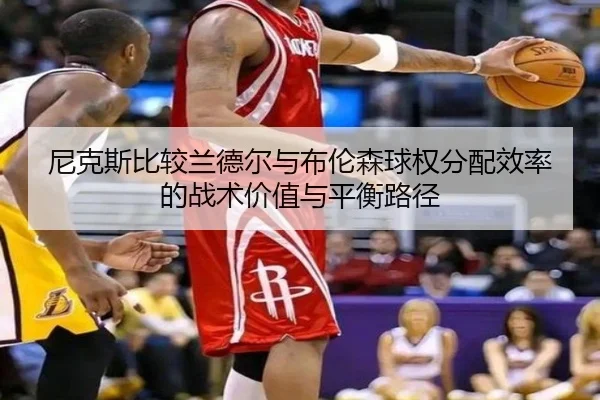 尼克斯比较兰德尔与布伦森球权分配效率的战术价值与平衡路径